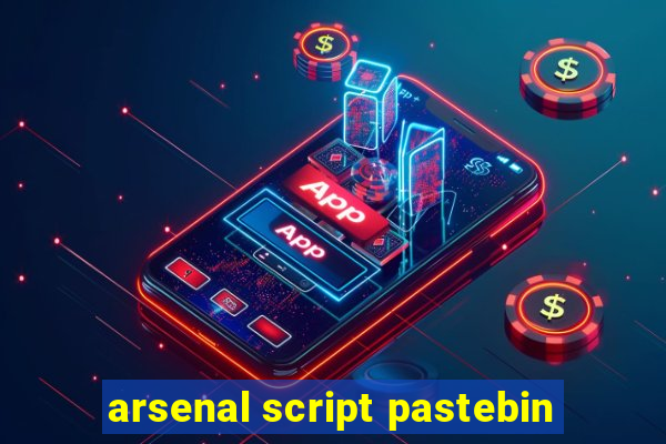 arsenal script pastebin